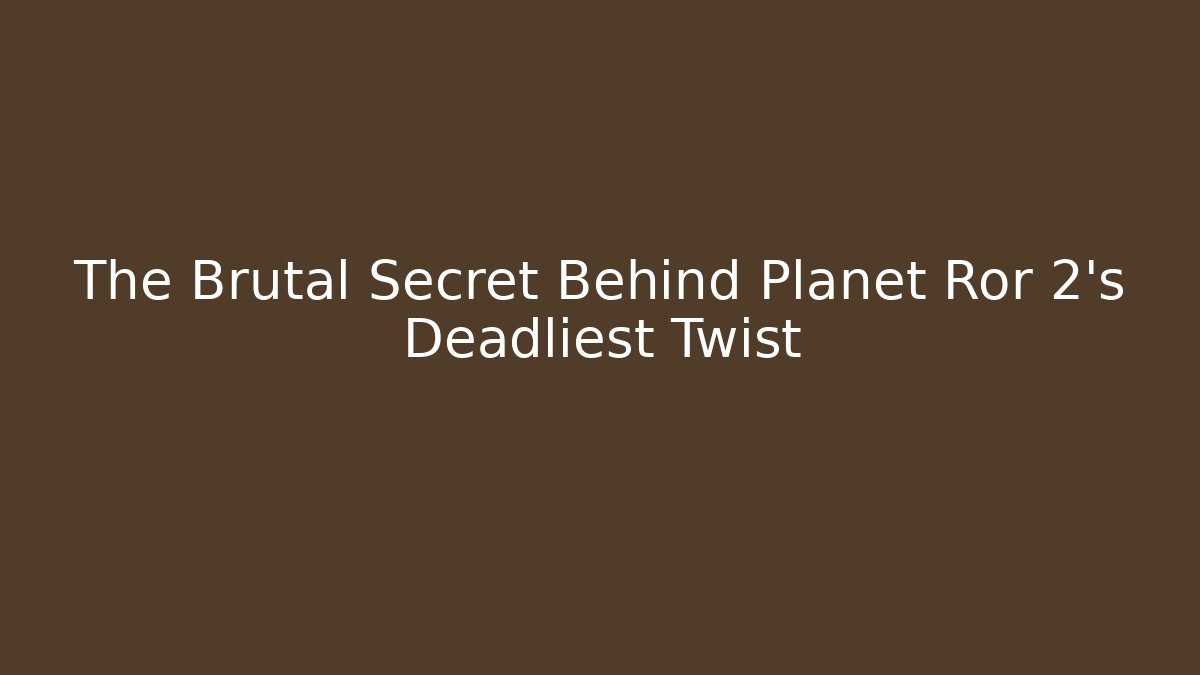 The Brutal Secret Behind Planet Ror 2's Deadliest Twist