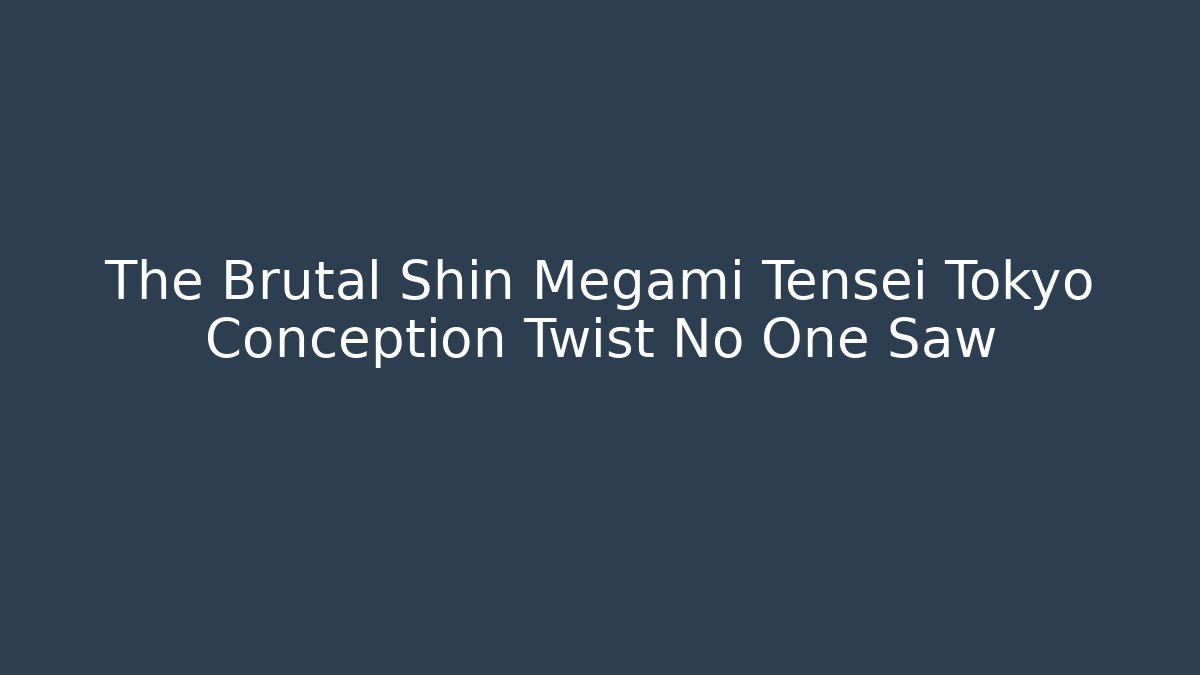 The Brutal Shin Megami Tensei Tokyo Conception Twist No One Saw