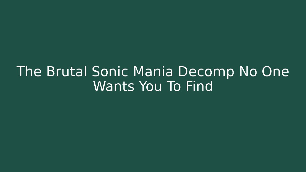 The Brutal Sonic Mania Decomp No One Wants You To Find - Critter Realm