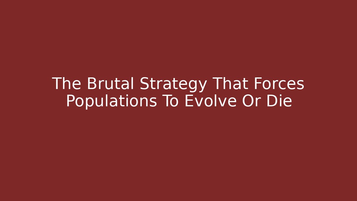 The Brutal Strategy That Forces Populations To Evolve Or Die