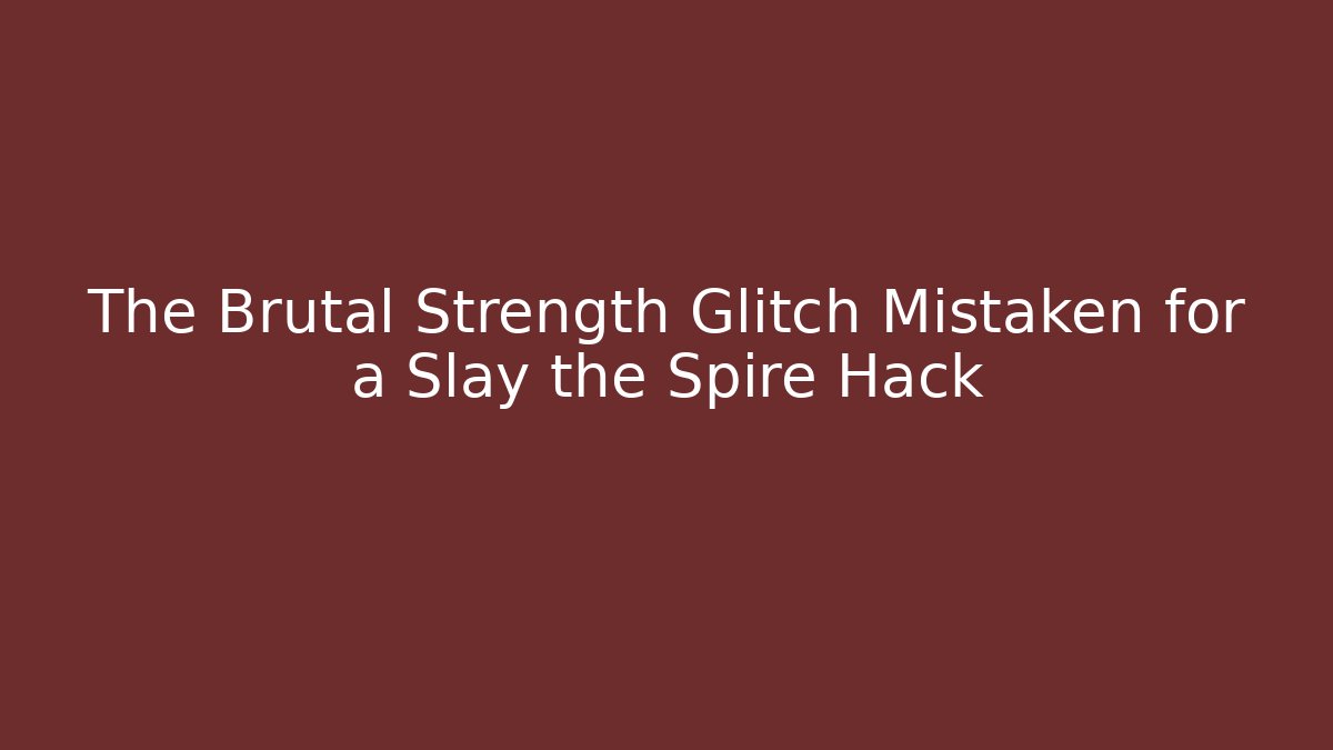 The Brutal Strength Glitch Mistaken for a Slay the Spire Hack