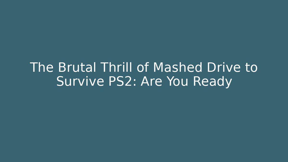 The Brutal Thrill of Mashed Drive to Survive PS2: Are You Ready