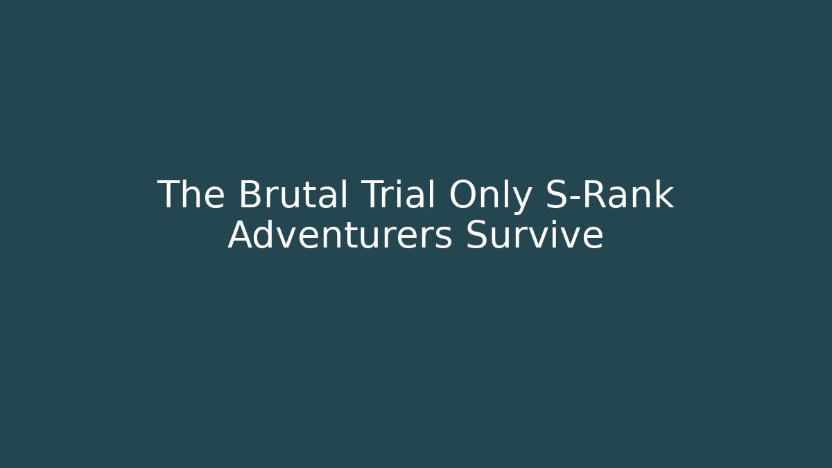 The Brutal Trial Only S-Rank Adventurers Survive