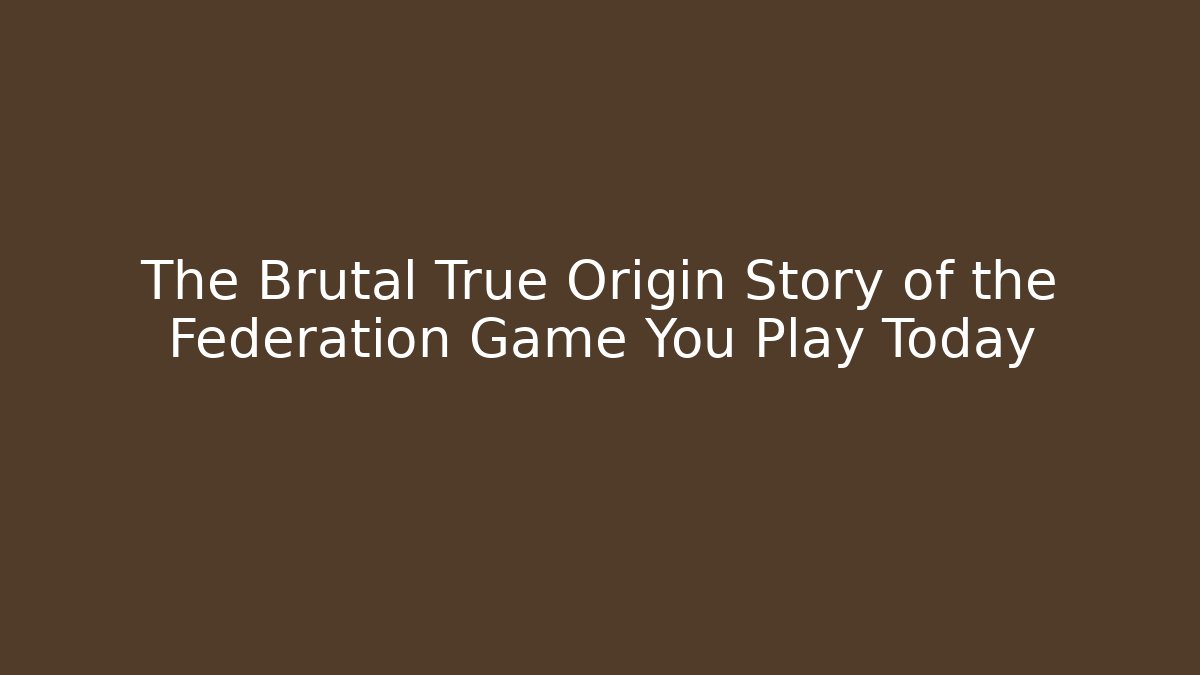 The Brutal True Origin Story of the Federation Game You Play Today