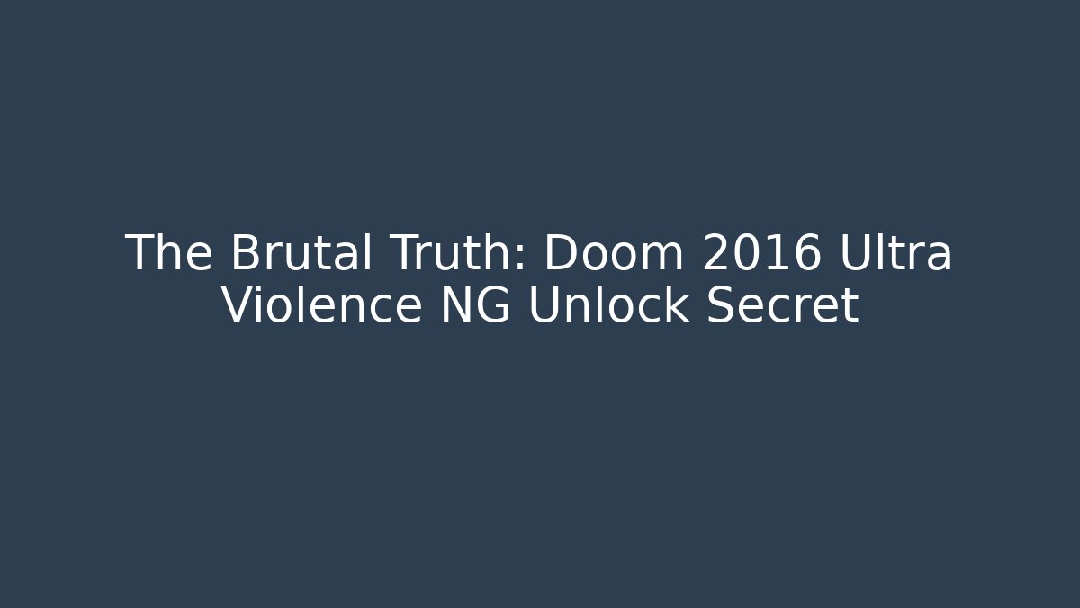 The Brutal Truth: Doom 2016 Ultra Violence NG Unlock Secret - Critter Realm
