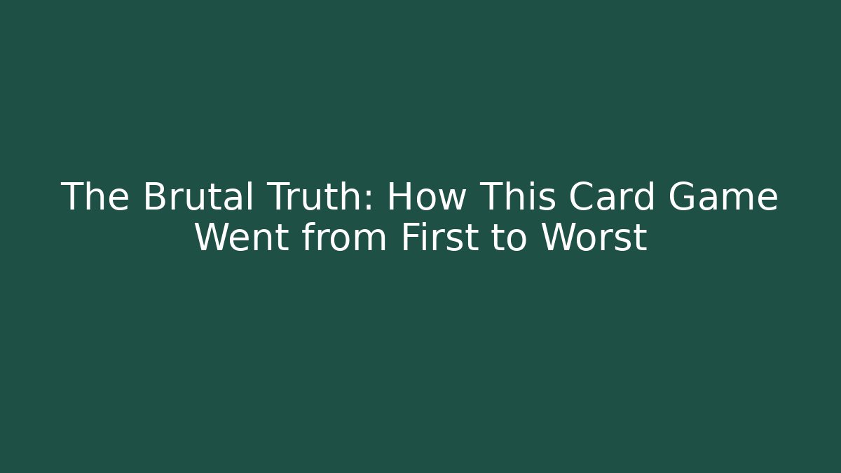The Brutal Truth: How This Card Game Went from First to Worst