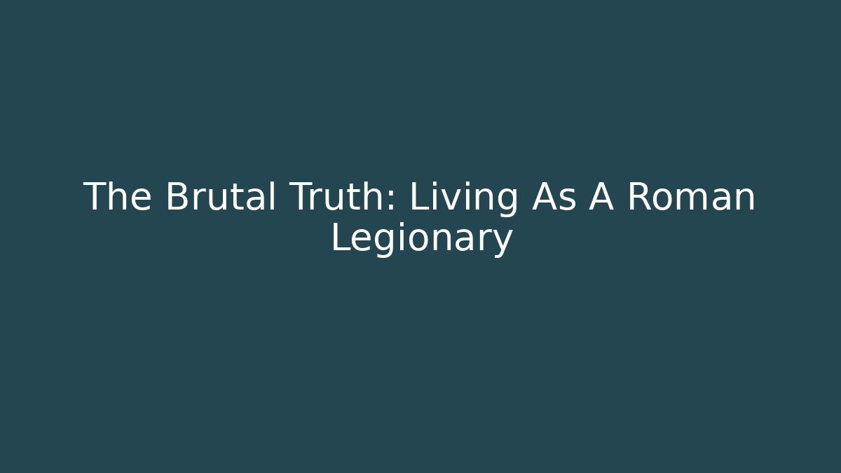 The Brutal Truth: Living As A Roman Legionary - Critter Realm