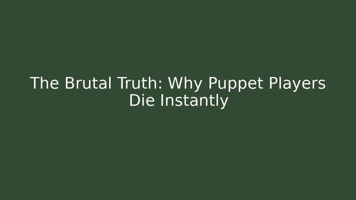 The Brutal Truth: Why Puppet Players Die Instantly