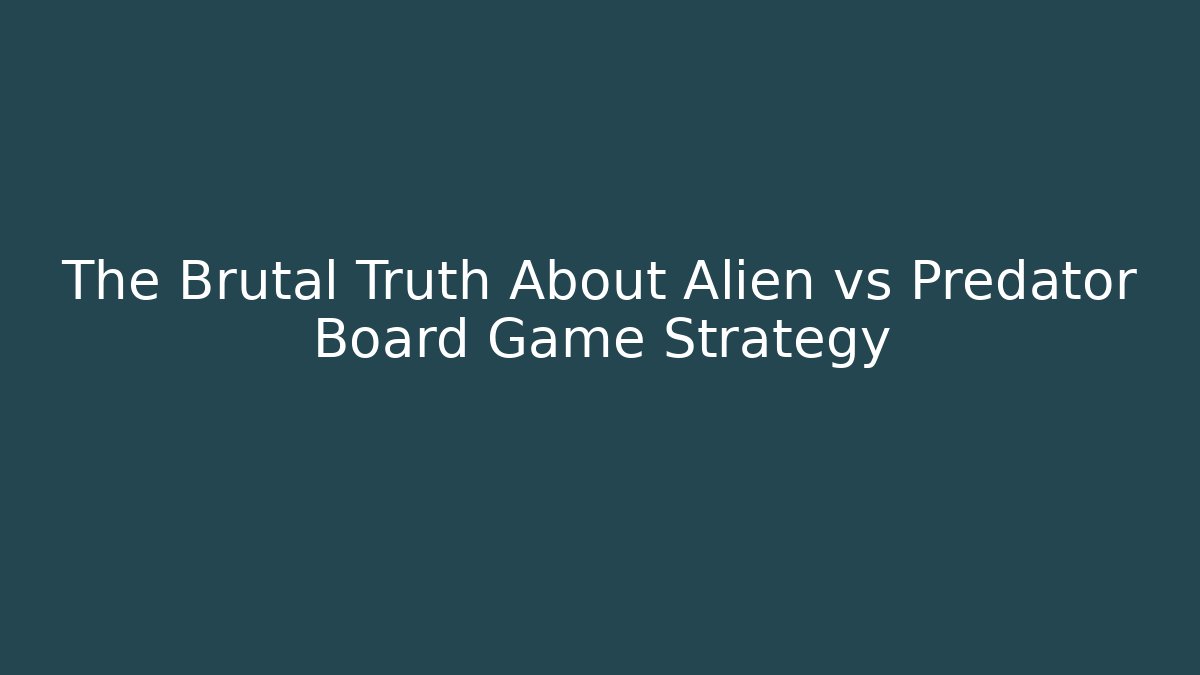 The Brutal Truth About Alien vs Predator Board Game Strategy