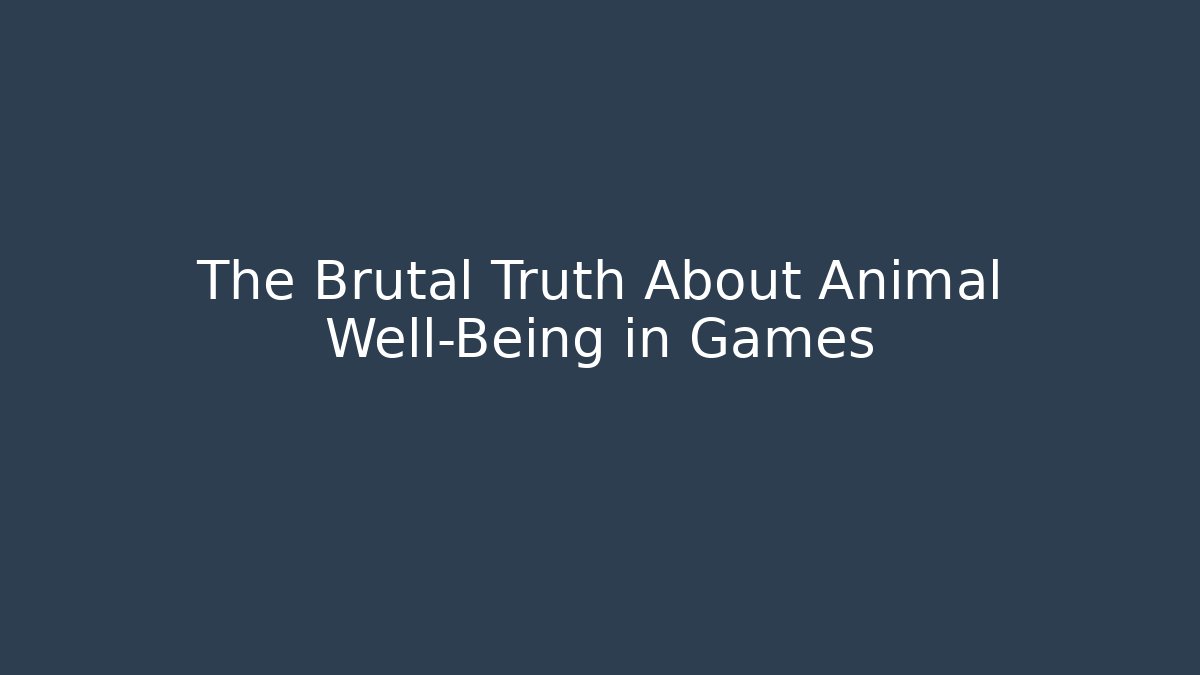 The Brutal Truth About Animal Well-Being in Games