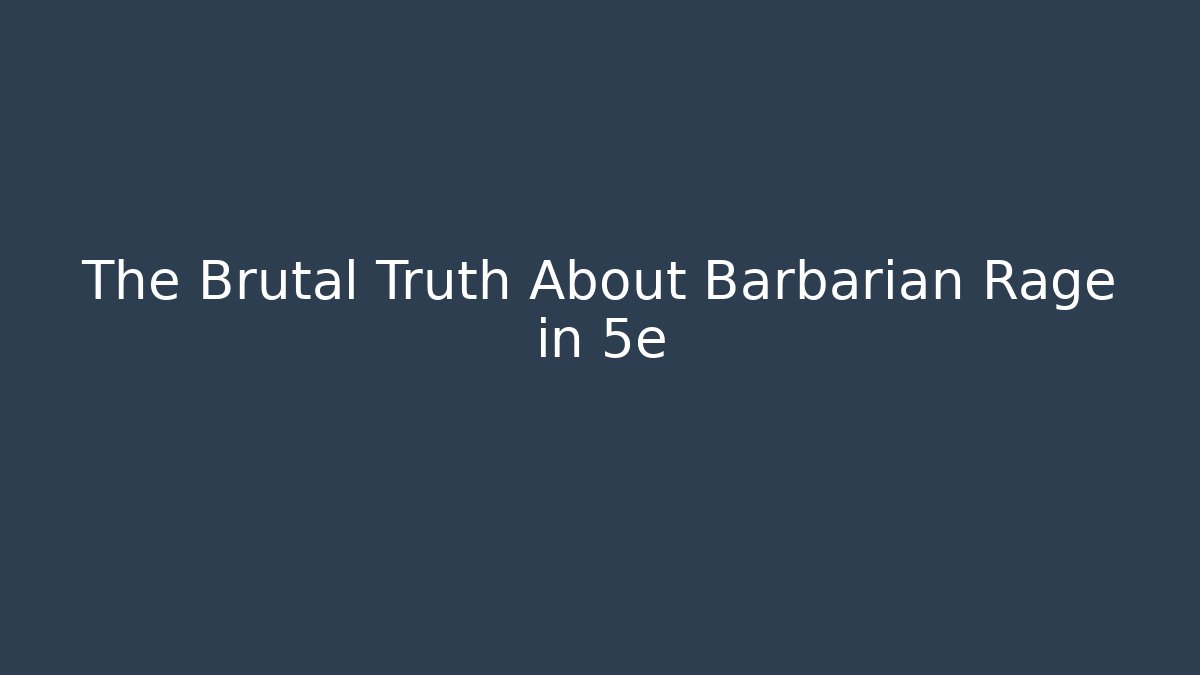 The Brutal Truth About Barbarian Rage in 5e