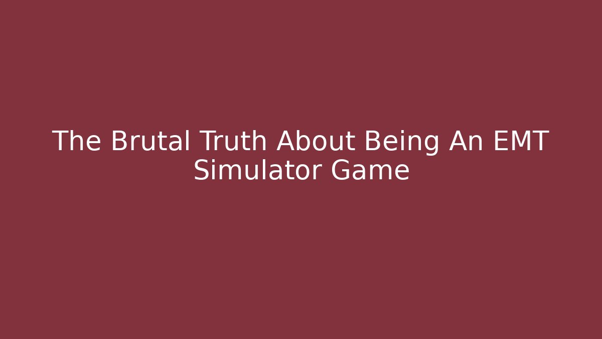 The Brutal Truth About Being An EMT Simulator Game