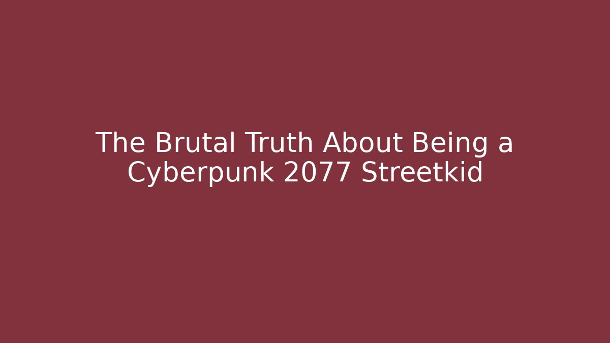 The Brutal Truth About Being a Cyberpunk 2077 Streetkid