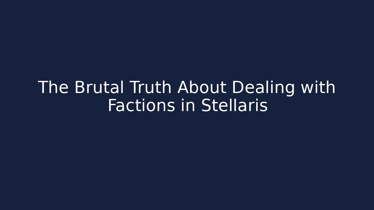The Brutal Truth About Dealing with Factions in Stellaris