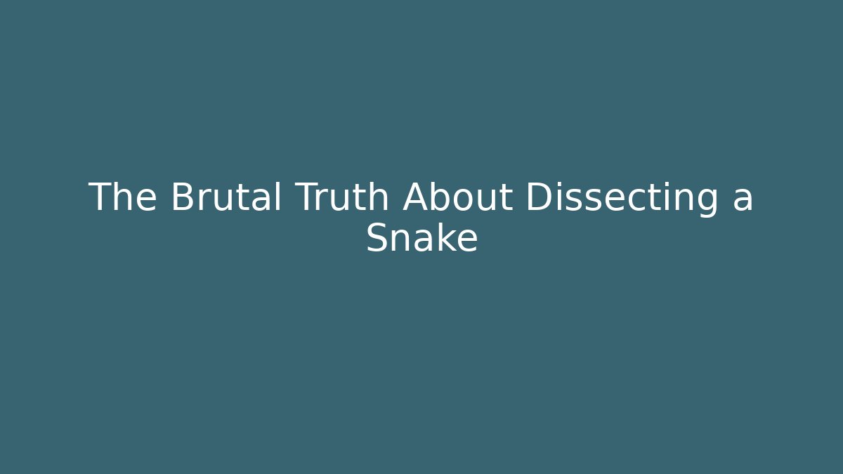 The Brutal Truth About Dissecting a Snake