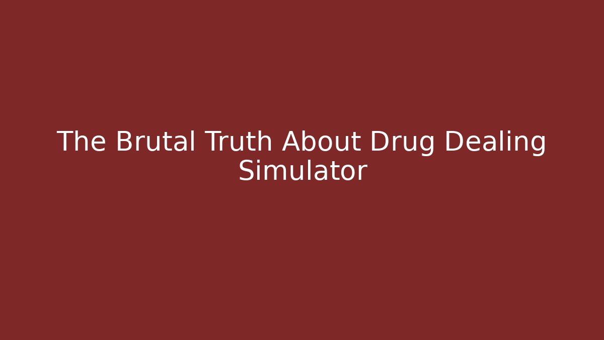 The Brutal Truth About Drug Dealing Simulator
