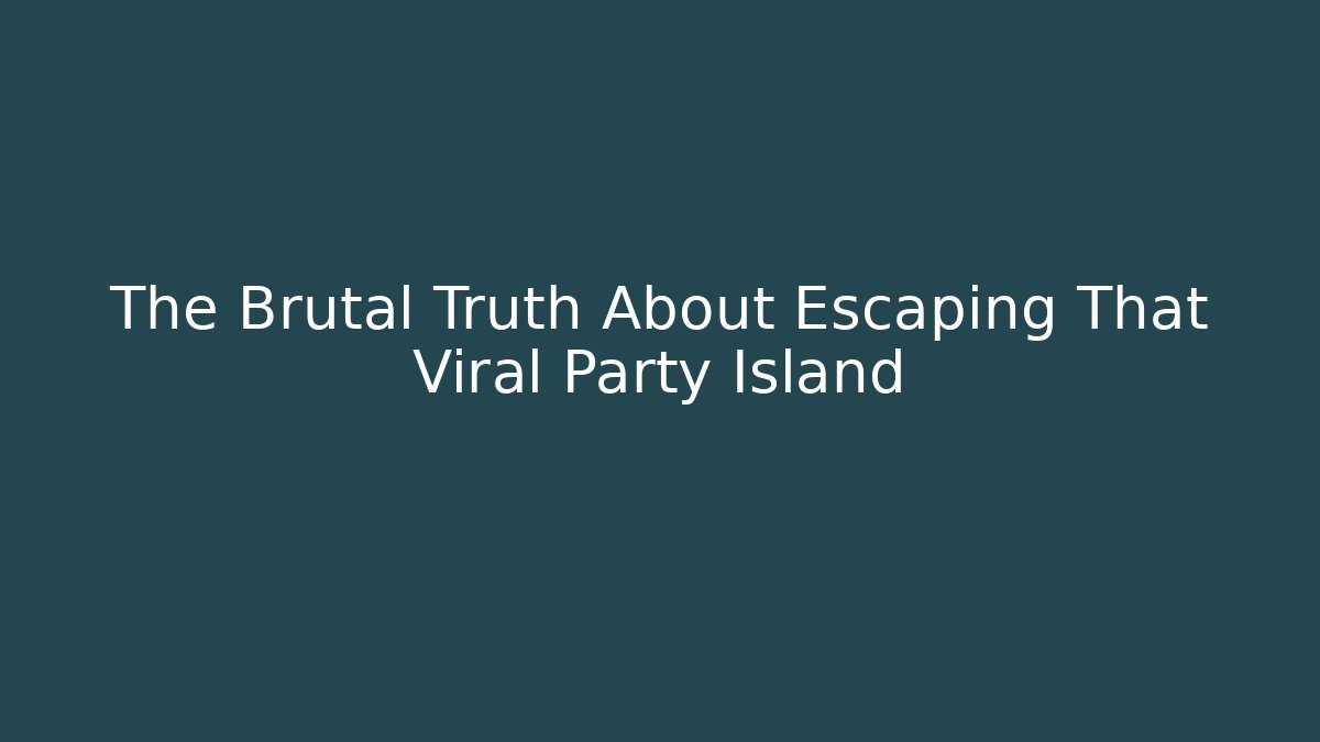 The Brutal Truth About Escaping That Viral Party Island