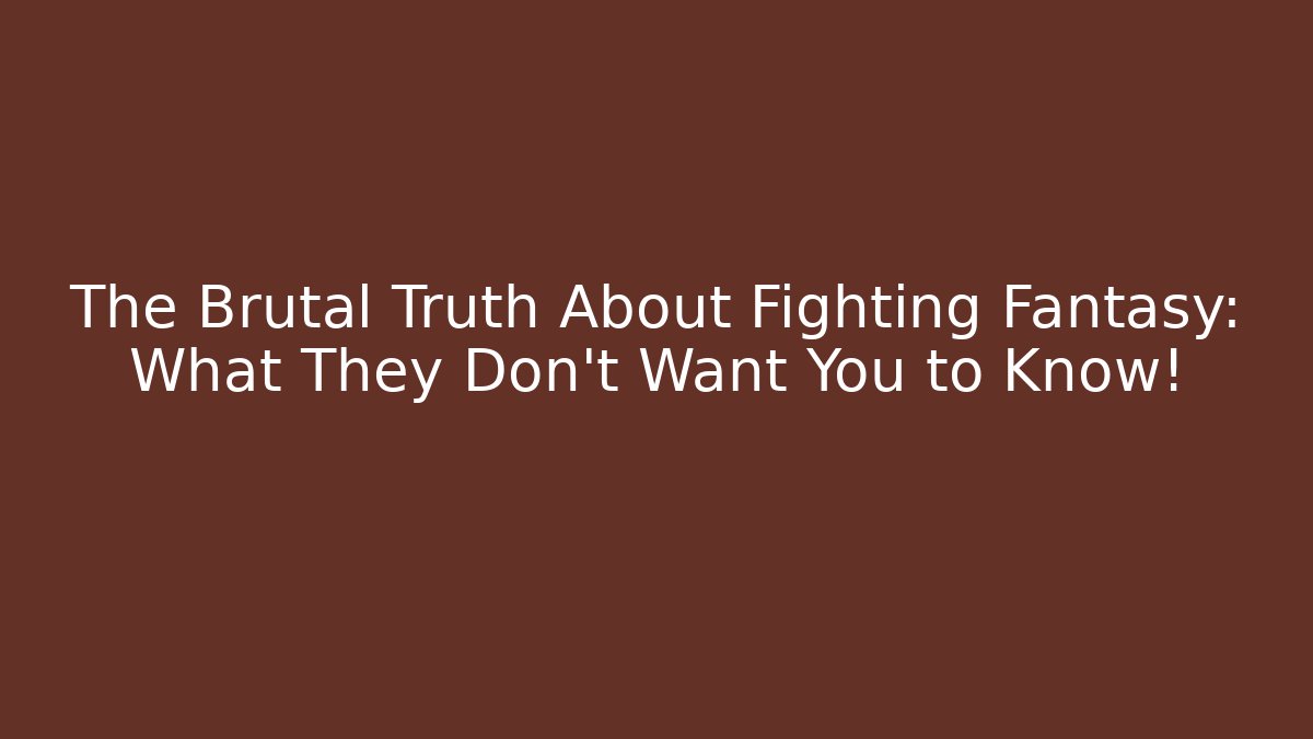 The Brutal Truth About Fighting Fantasy: What They Don’t Want You to Know!