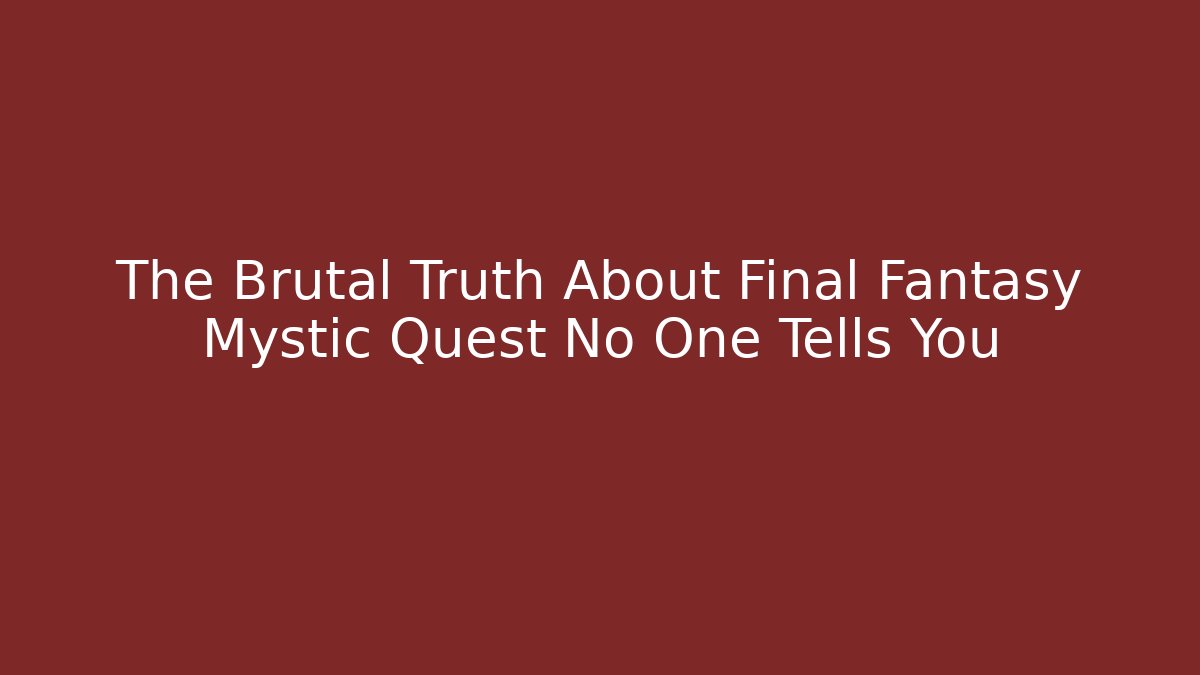 The Brutal Truth About Final Fantasy Mystic Quest No One Tells You