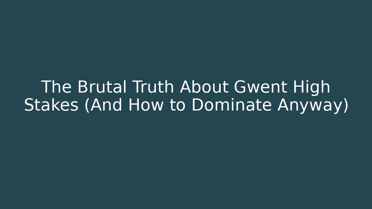 The Brutal Truth About Gwent High Stakes (And How to Dominate Anyway)