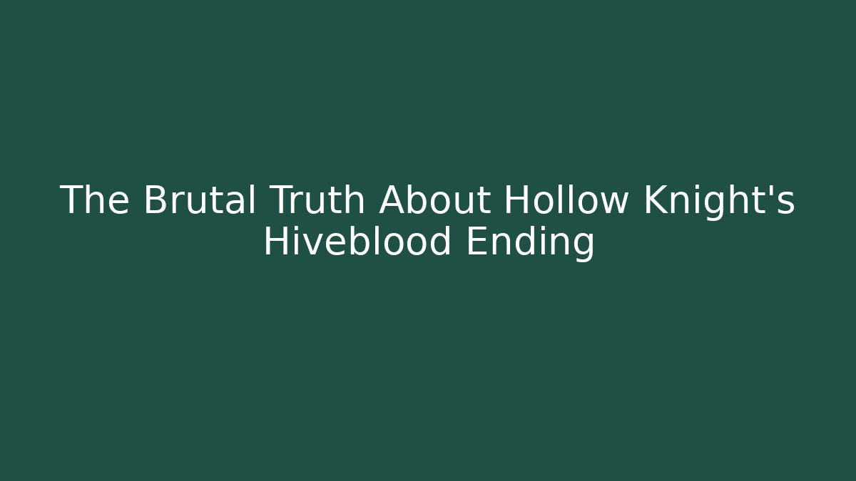 The Brutal Truth About Hollow Knight's Hiveblood Ending
