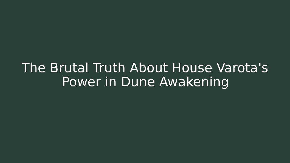 The Brutal Truth About House Varota's Power in Dune Awakening