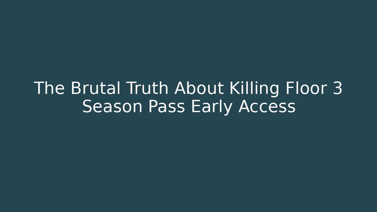 The Brutal Truth About Killing Floor 3 Season Pass Early Access - Critter Realm