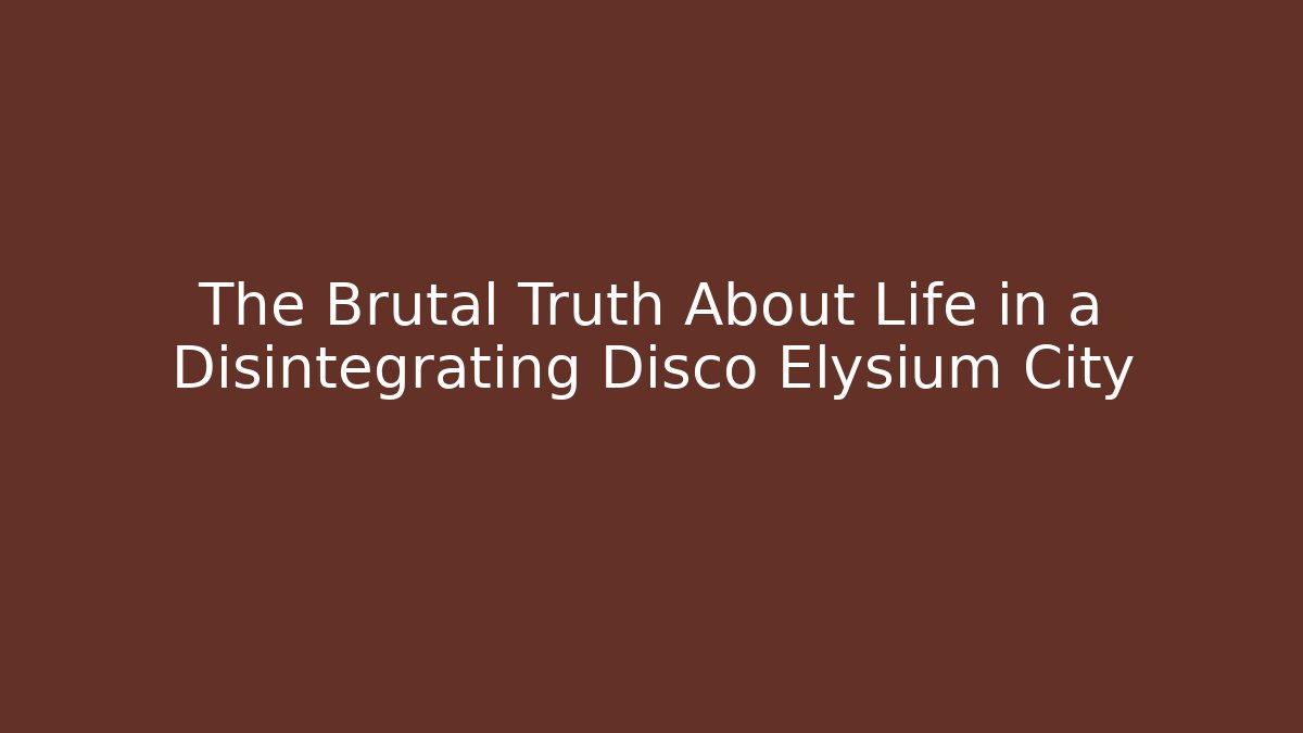 The Brutal Truth About Life in a Disintegrating Disco Elysium City