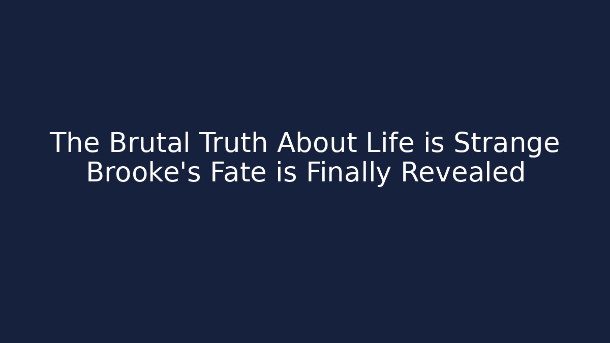 The Brutal Truth About Life is Strange Brooke's Fate is Finally Revealed