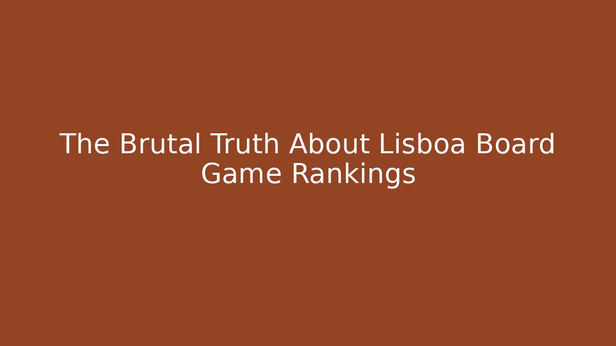 The Brutal Truth About Lisboa Board Game Rankings