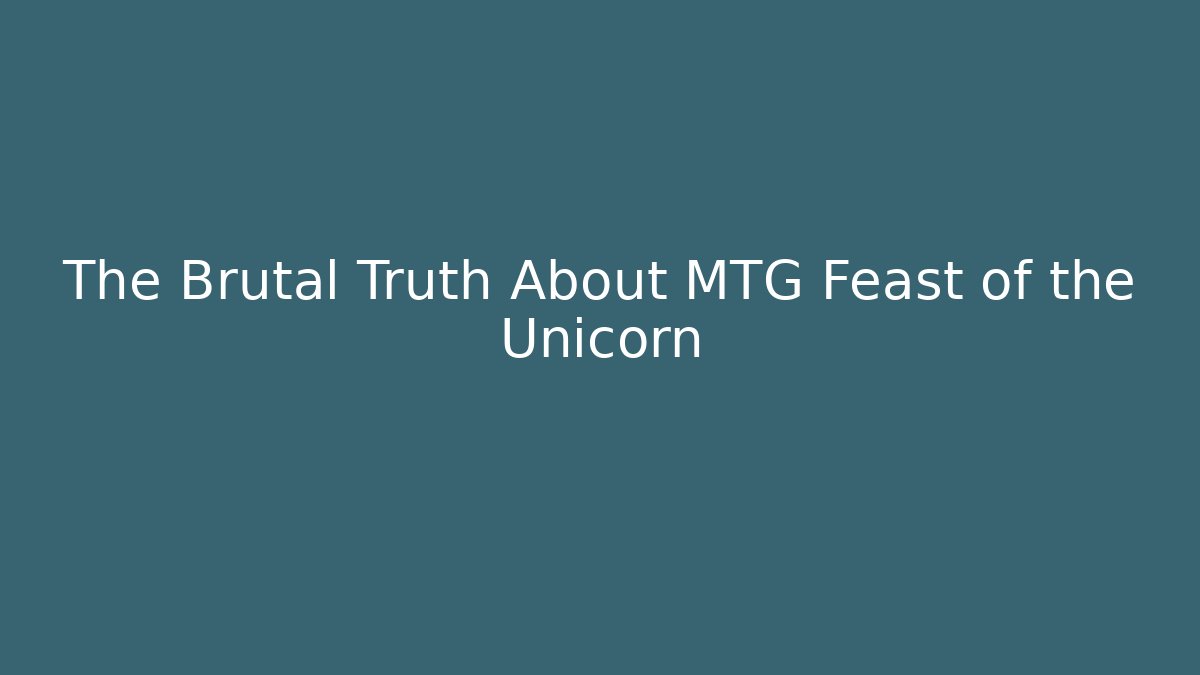 The Brutal Truth About MTG Feast of the Unicorn