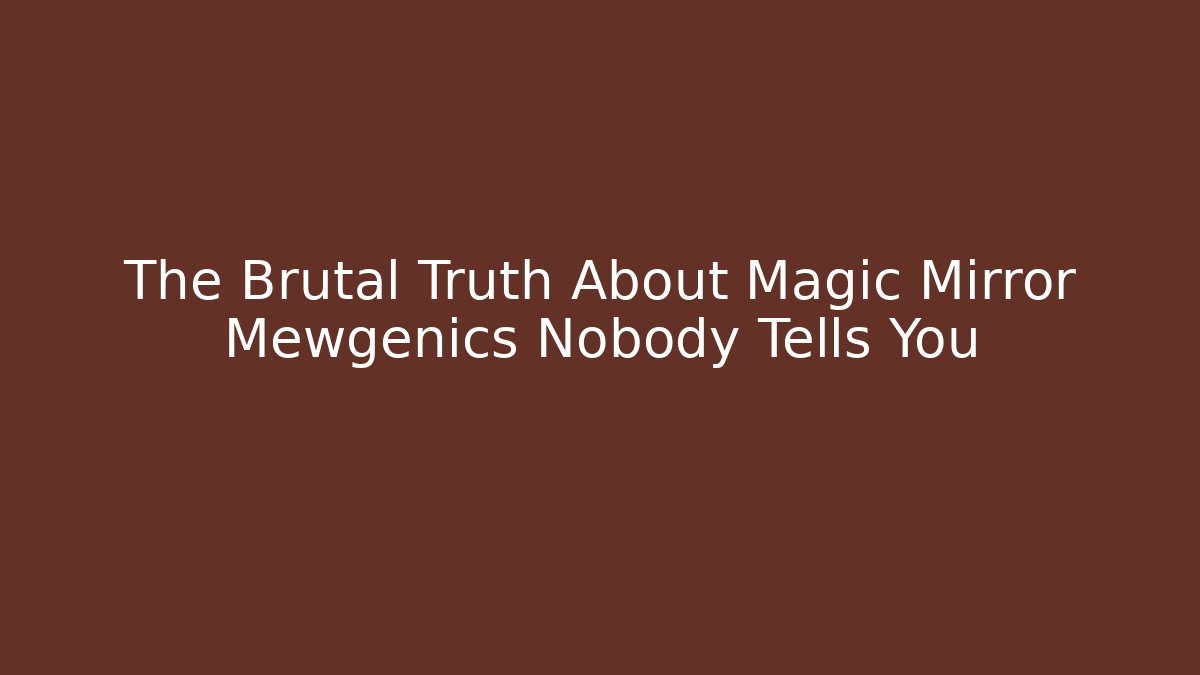 The Brutal Truth About Magic Mirror Mewgenics Nobody Tells You