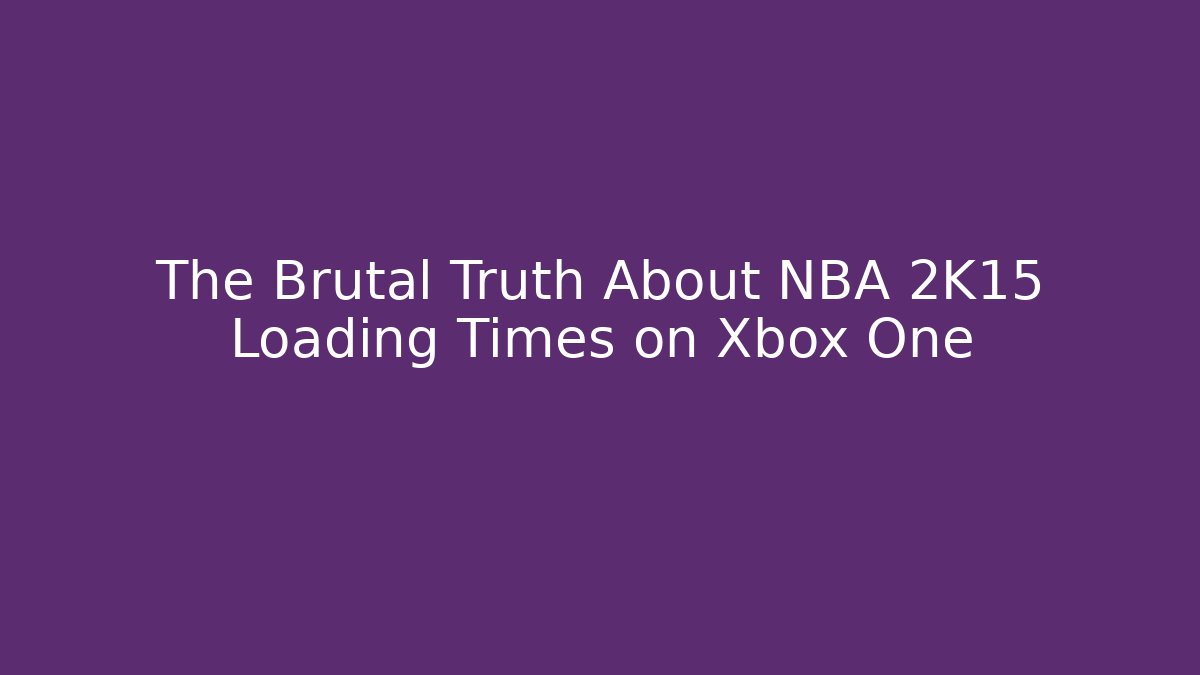The Brutal Truth About NBA 2K15 Loading Times on Xbox One