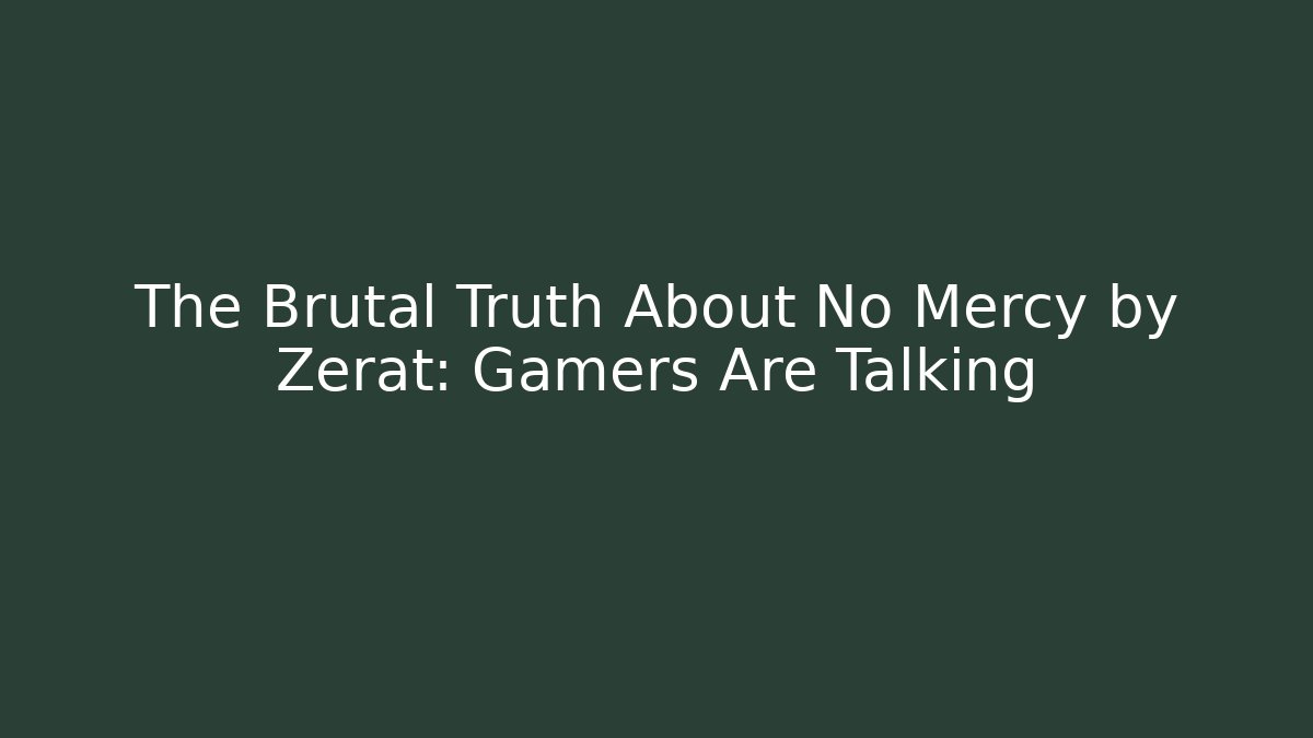 The Brutal Truth About No Mercy by Zerat: Gamers Are Talking