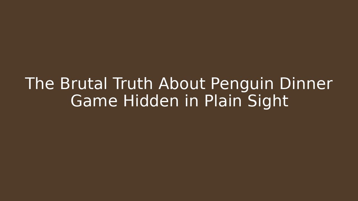 The Brutal Truth About Penguin Dinner Game Hidden in Plain Sight