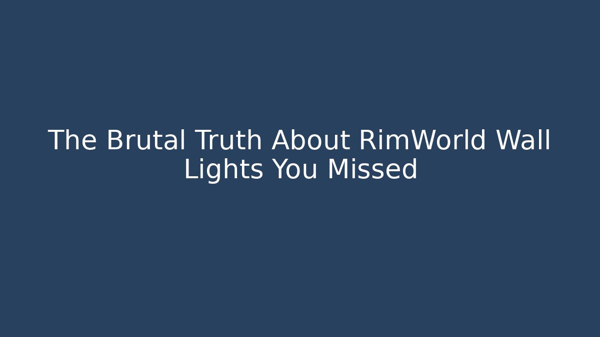 The Brutal Truth About RimWorld Wall Lights You Missed