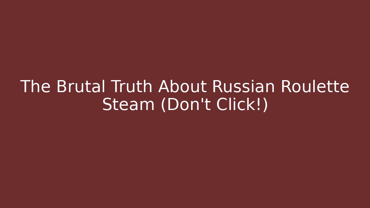 The Brutal Truth About Russian Roulette Steam (Don't Click!)