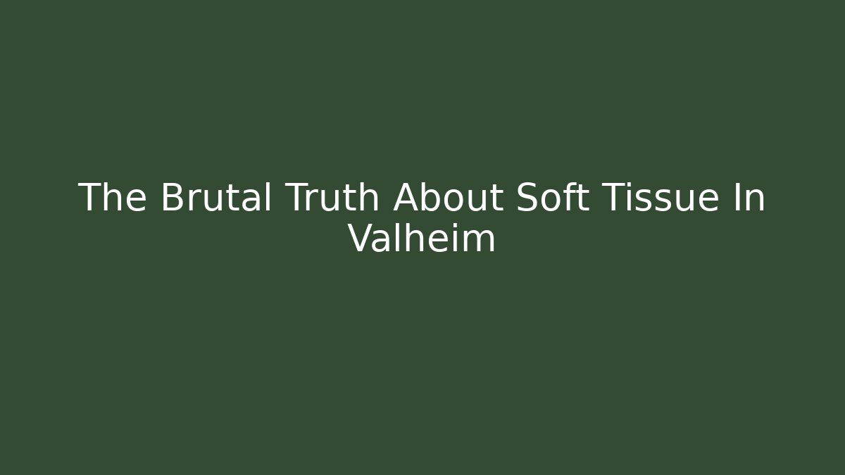 The Brutal Truth About Soft Tissue In Valheim
