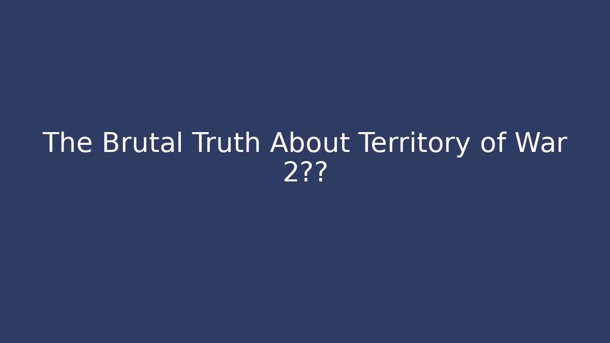 The Brutal Truth About Territory of War 2结局