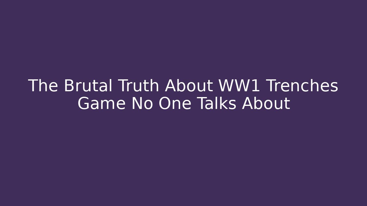 The Brutal Truth About WW1 Trenches Game No One Talks About