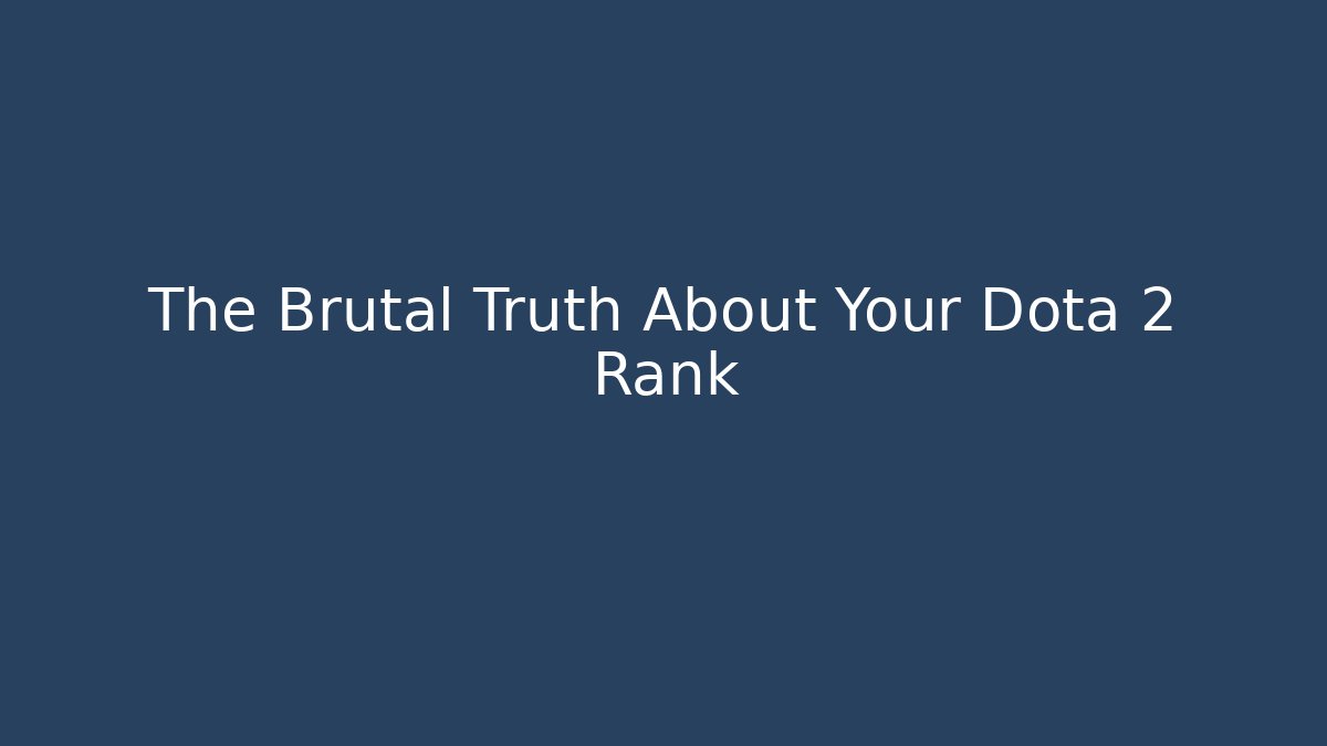 The Brutal Truth About Your Dota 2 Rank