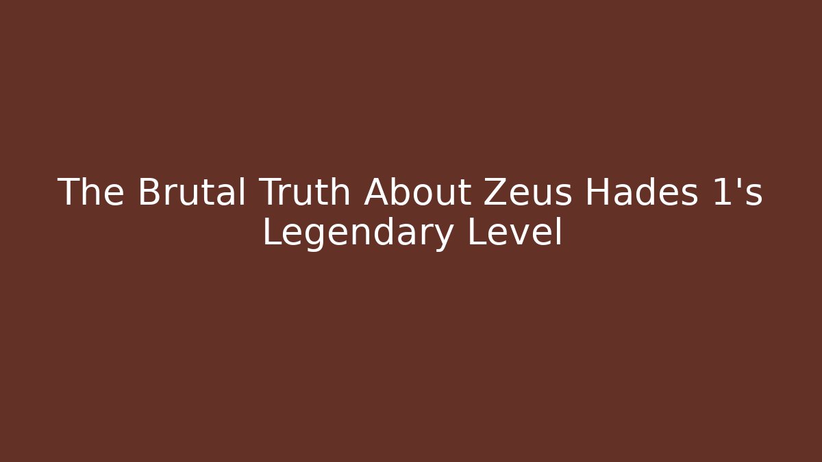 The Brutal Truth About Zeus Hades 1's Legendary Level