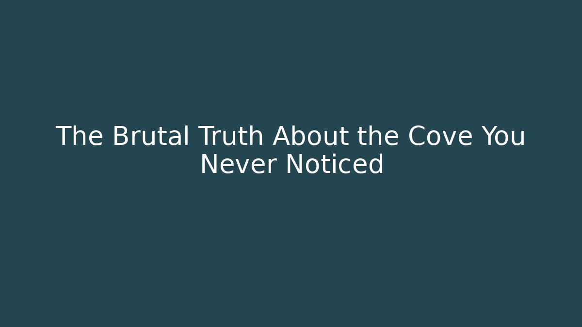 The Brutal Truth About the Cove You Never Noticed