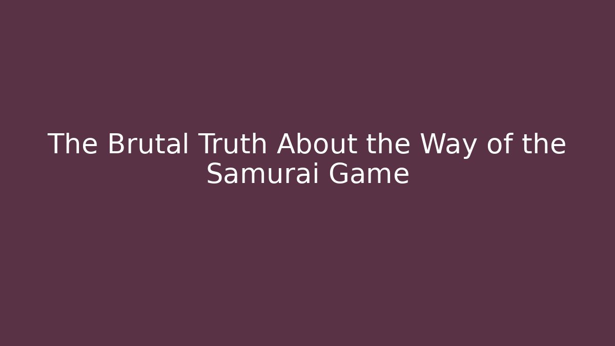 The Brutal Truth About the Way of the Samurai Game