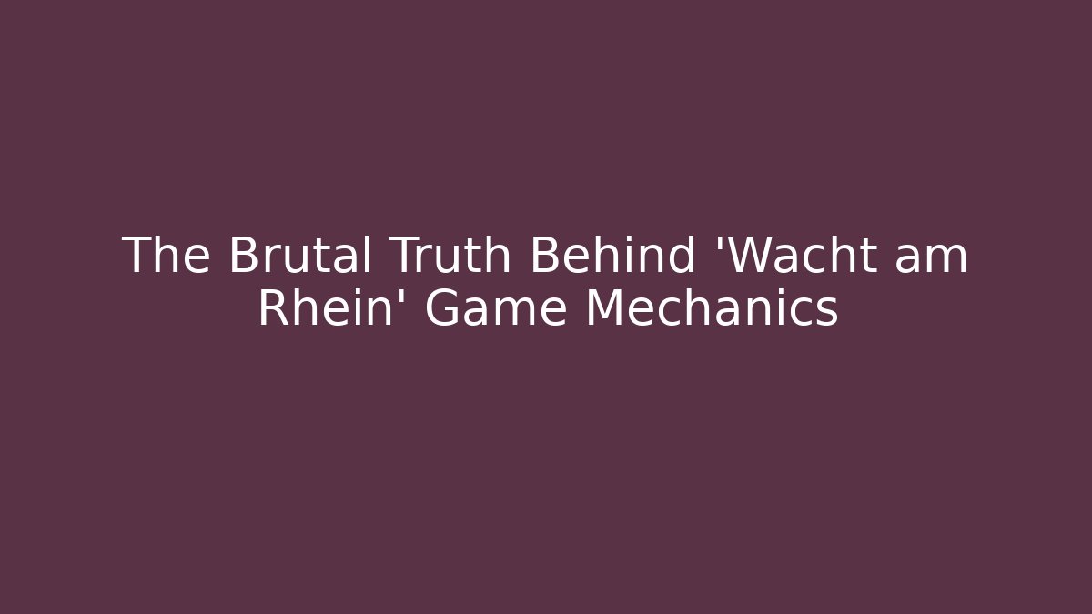 The Brutal Truth Behind ‘Wacht am Rhein’ Game Mechanics