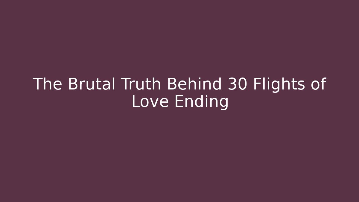 The Brutal Truth Behind 30 Flights of Love Ending