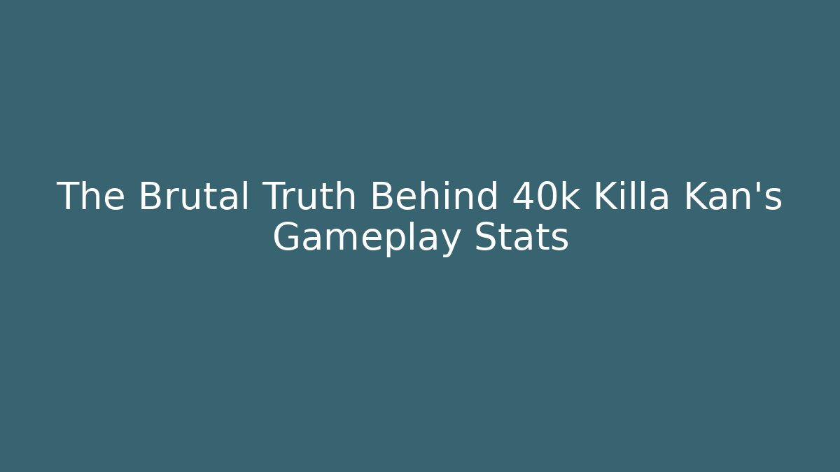 The Brutal Truth Behind 40k Killa Kan's Gameplay Stats