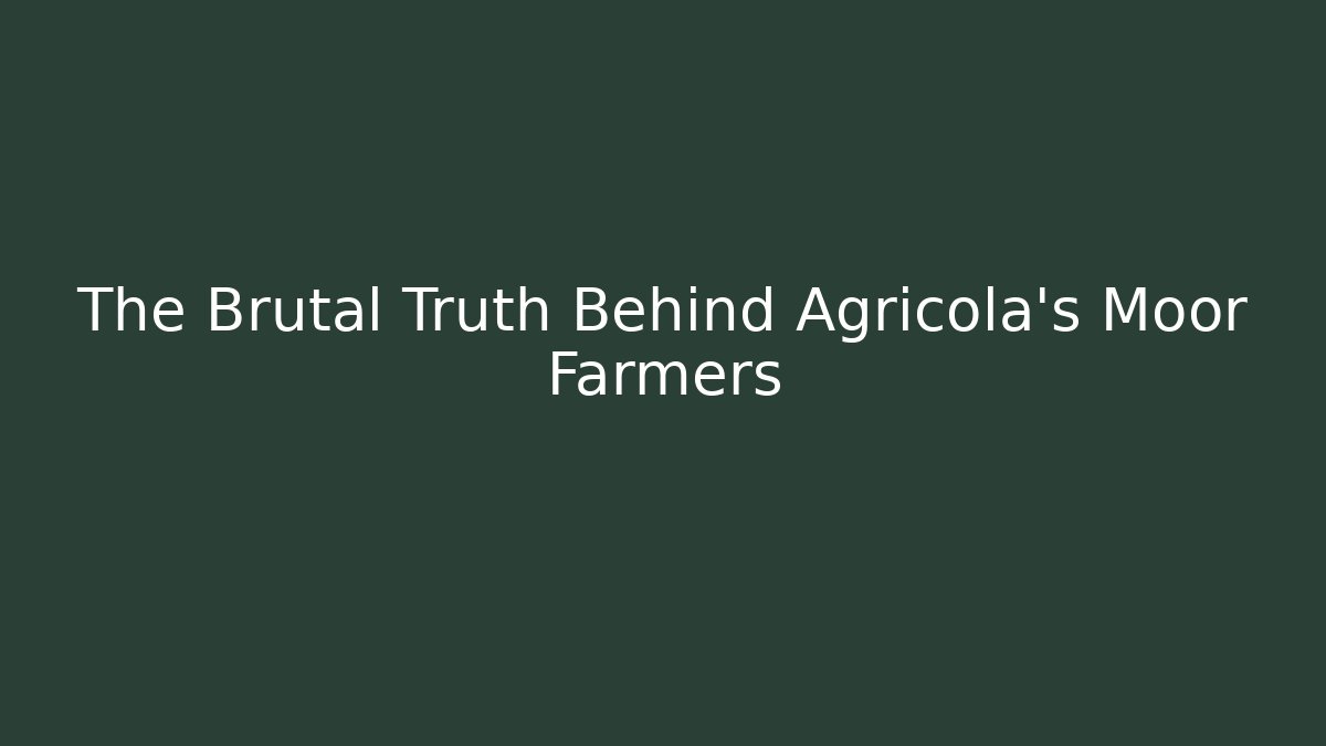 The Brutal Truth Behind Agricola's Moor Farmers