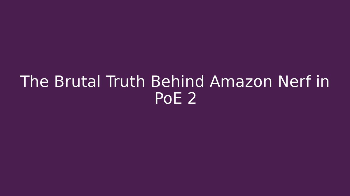 The Brutal Truth Behind Amazon Nerf in PoE 2