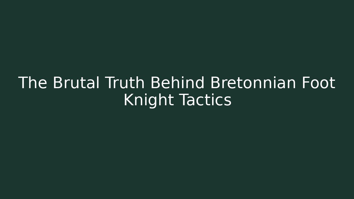 The Brutal Truth Behind Bretonnian Foot Knight Tactics